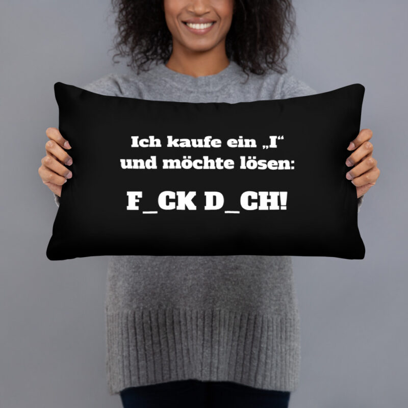 Ich kaufe ein „I“ und möchte lösen: F.ck D.ch Basic-Kissen