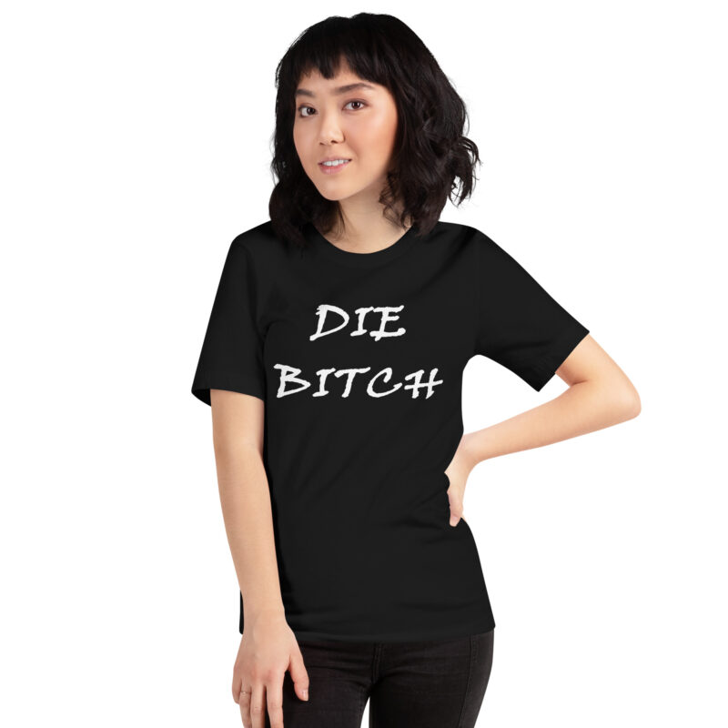 Die Bitch – Stirb Schlampe Unisex-T-Shirt