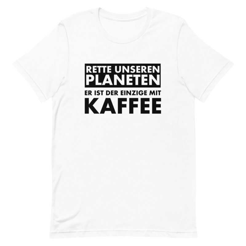 Rette unseren Planeten. Er ist der Einzige mit Kaffee Unisex-T-Shirt