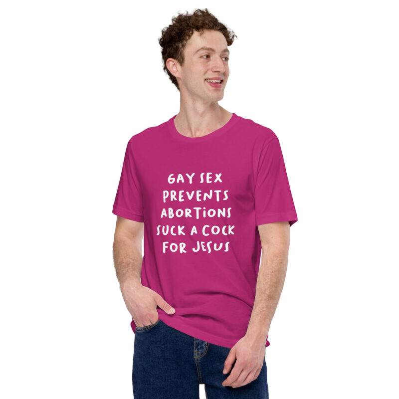 Gay Sex prevents Abortions Unisex-T-Shirt