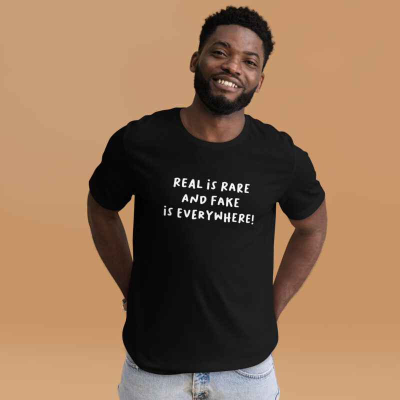 Real is rare and fake is everywhere Unisex-T-Shirt