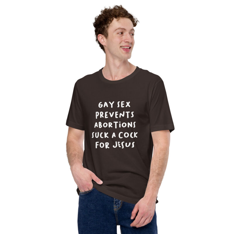 Gay Sex prevents Abortions Unisex-T-Shirt