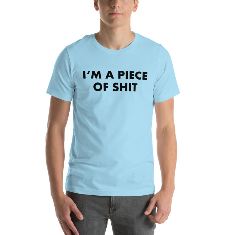 I’m a piece of shit Unisex-T-Shirt