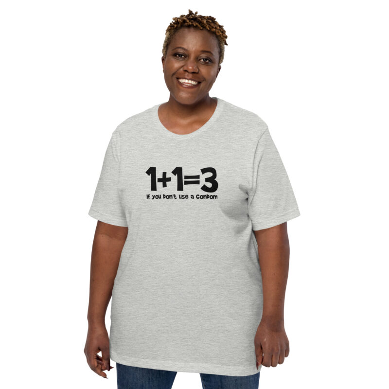 1+1=3 If you don’t use a condom Unisex-T-Shirt