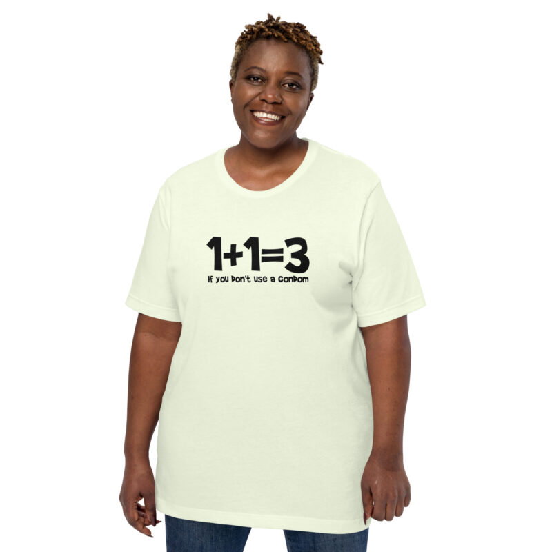 1+1=3 If you don’t use a condom Unisex-T-Shirt