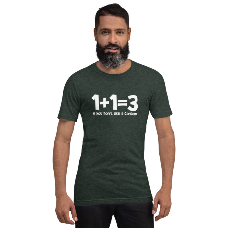 1+1=3 If you don’t use a condom Unisex-T-Shirt