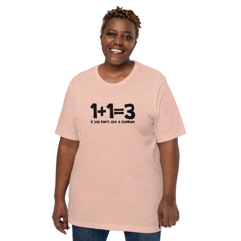 1+1=3 If you don’t use a condom Unisex-T-Shirt