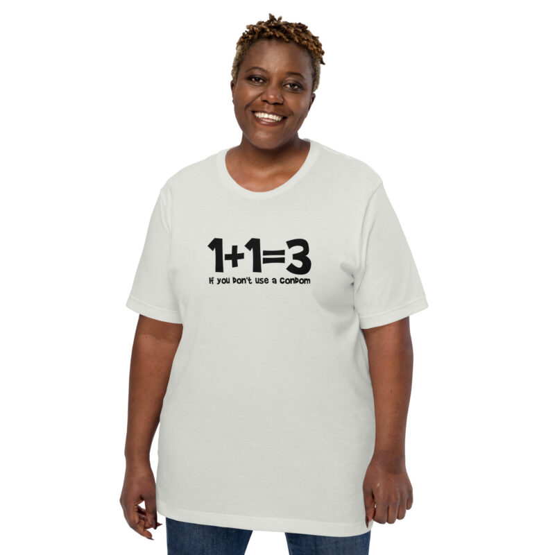 1+1=3 If you don’t use a condom Unisex-T-Shirt