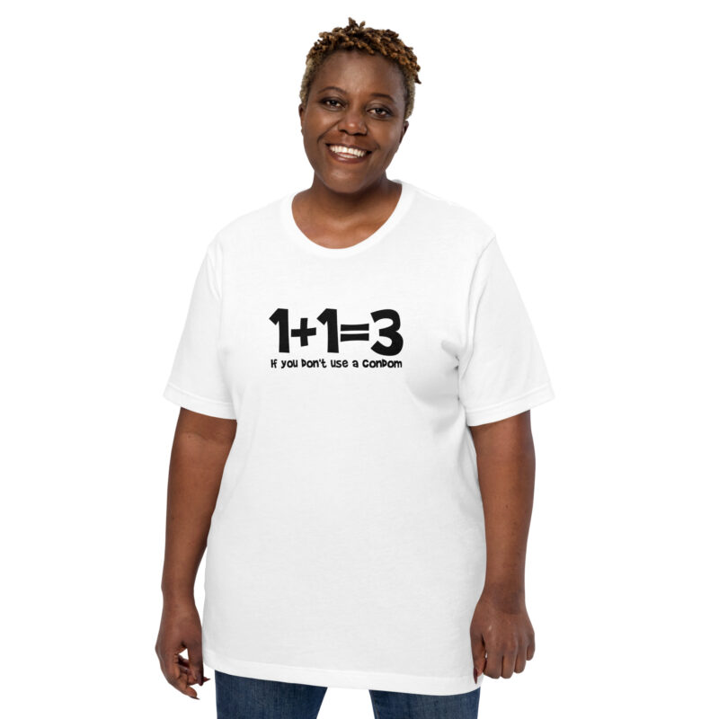 1+1=3 If you don’t use a condom Unisex-T-Shirt