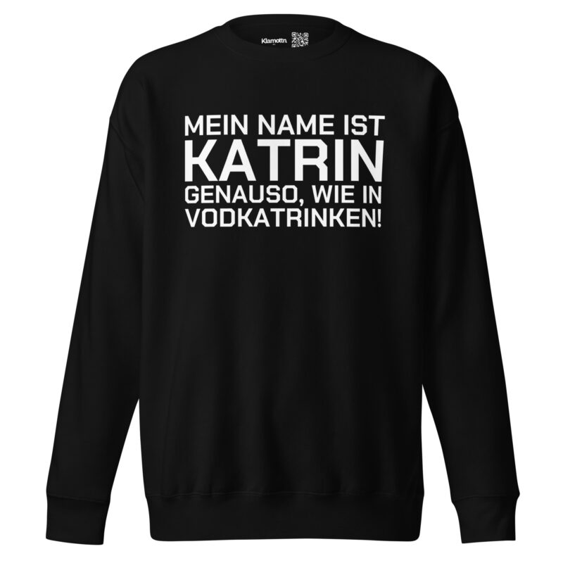 Mein Name ist Katrin, genauso wie in Vodkatrinken Unisex-Sweatshirt