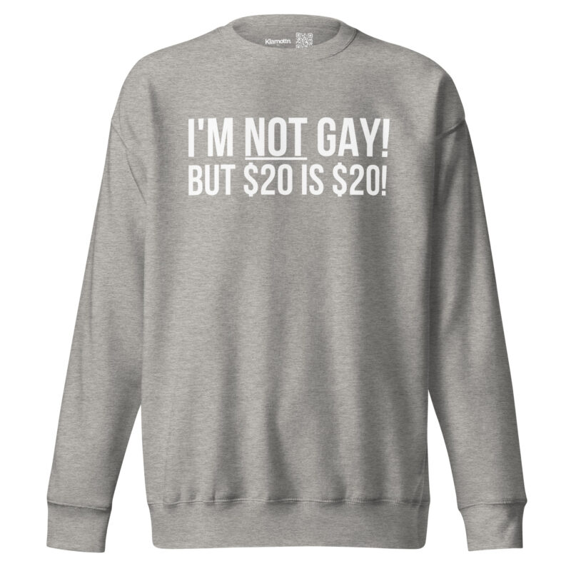 I’m not gay but $20 is $20 Unisex-Sweatshirt