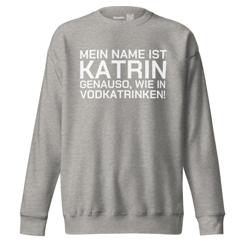 Mein Name ist Katrin, genauso wie in Vodkatrinken Unisex-Sweatshirt