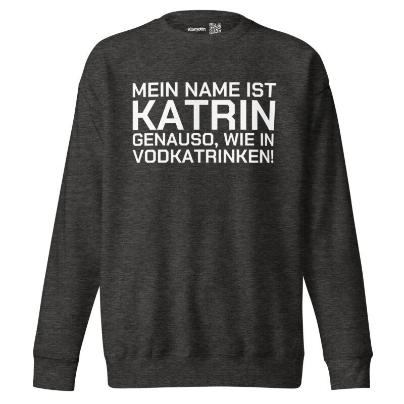 Mein Name ist Katrin, genauso wie in Vodkatrinken Unisex-Sweatshirt