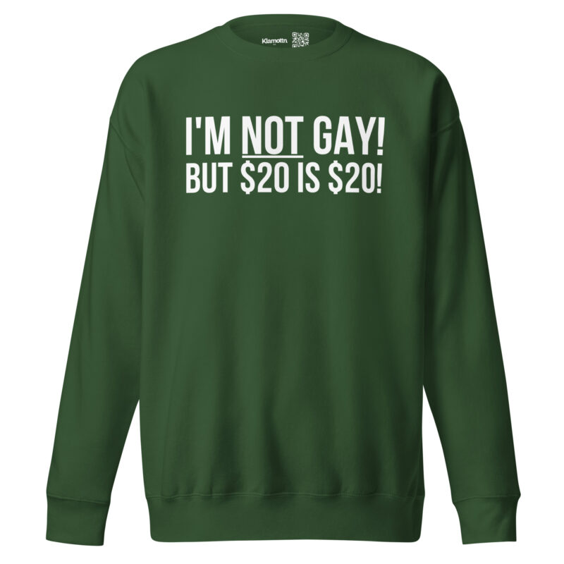 I’m not gay but $20 is $20 Unisex-Sweatshirt