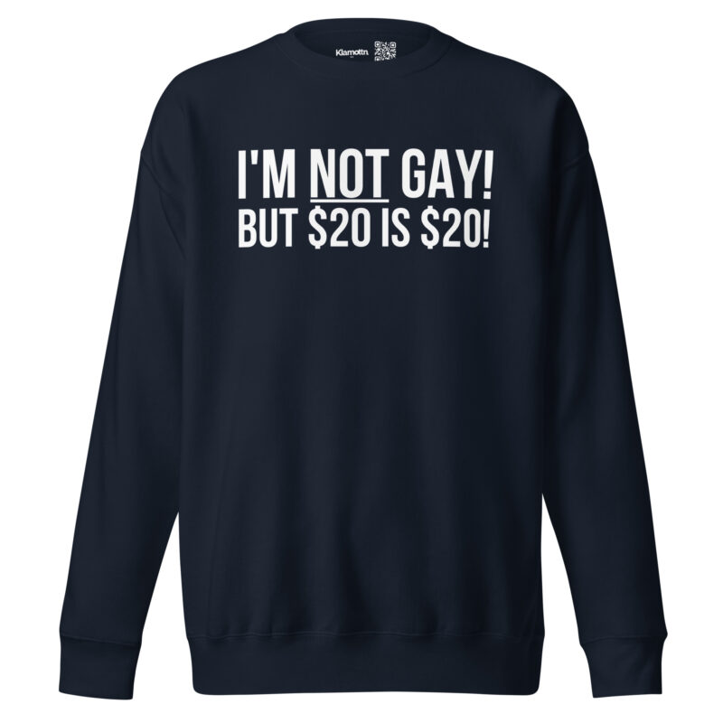 I’m not gay but $20 is $20 Unisex-Sweatshirt