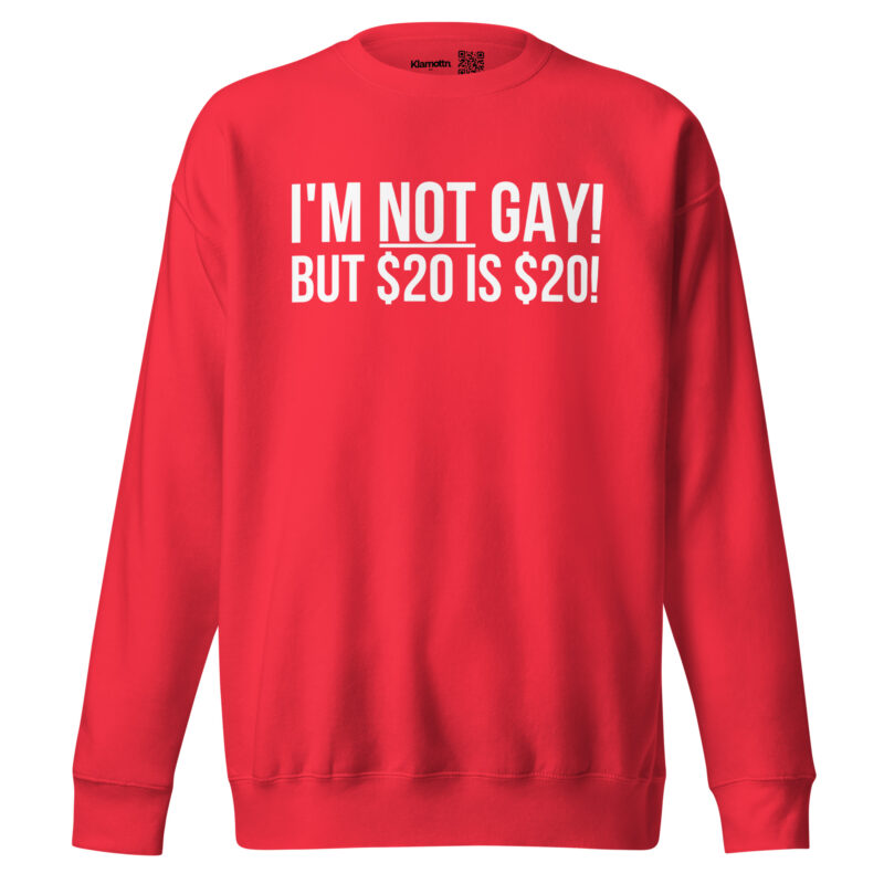 I’m not gay but $20 is $20 Unisex-Sweatshirt