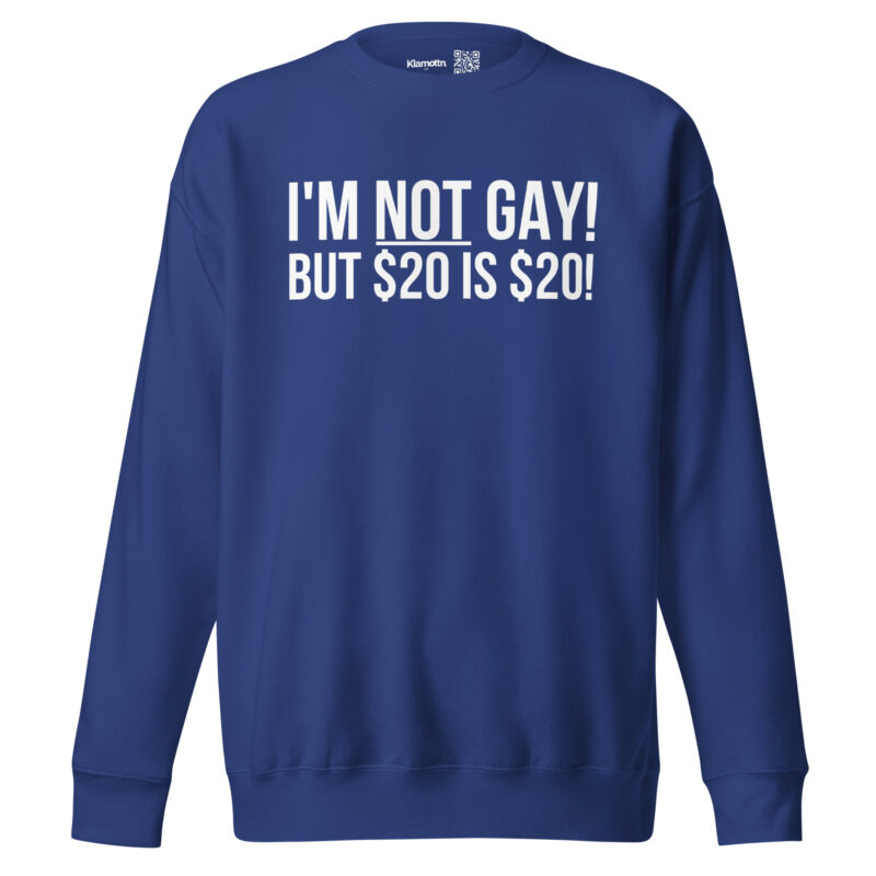 I’m not gay but $20 is $20 Unisex-Sweatshirt