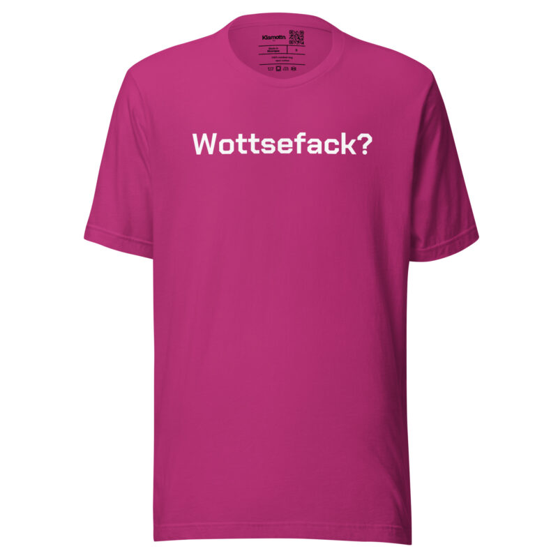 Wottsefack? Unisex-T-Shirt