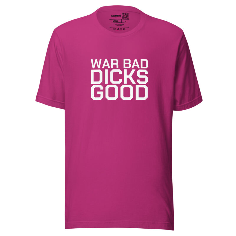 War Bad Dicks Good Unisex-T-Shirt