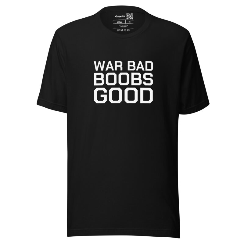 War Bad Boobs Good Unisex-T-Shirt