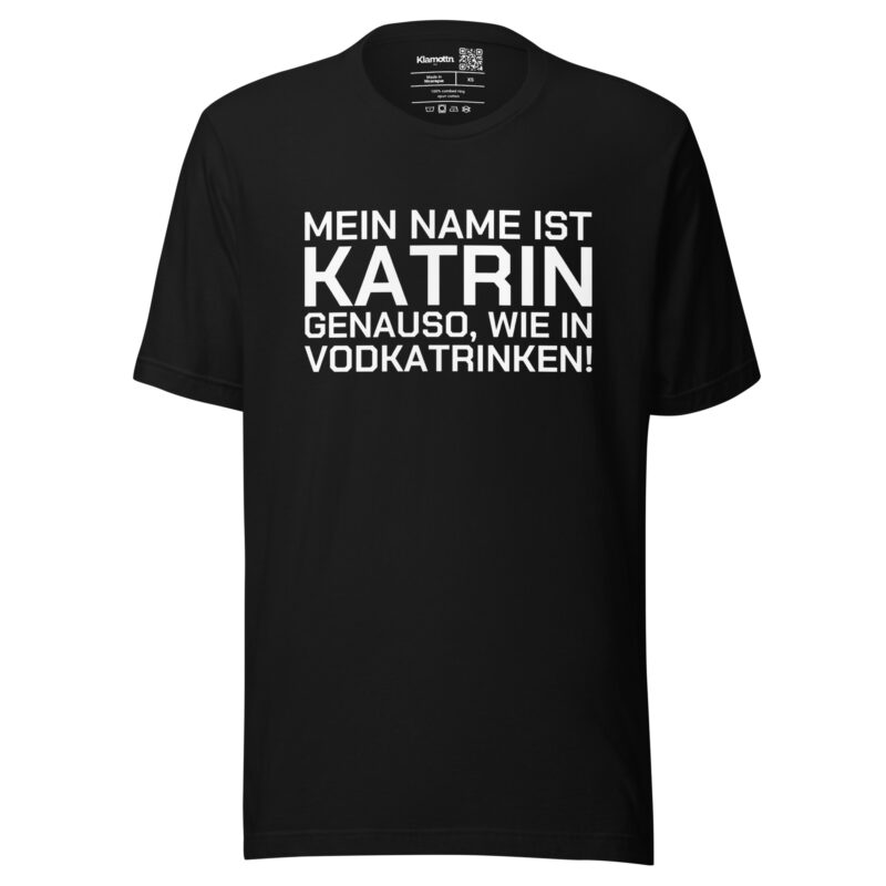 Mein Name ist Katrin, genauso wie in Vodkatrinken Unisex-T-Shirt