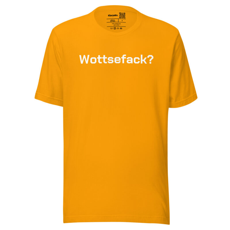 Wottsefack? Unisex-T-Shirt