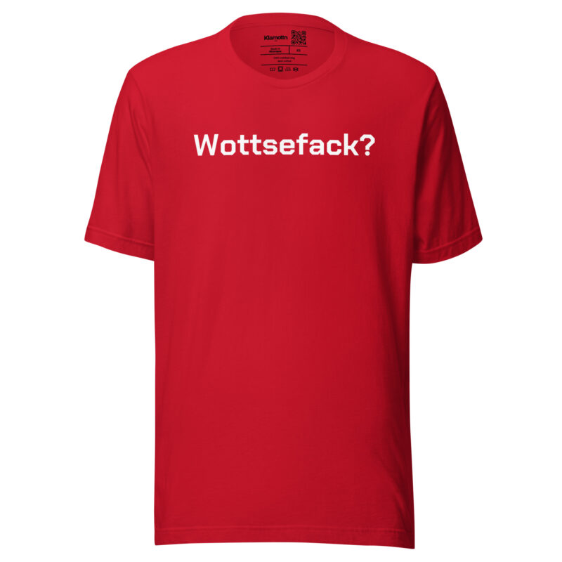 Wottsefack? Unisex-T-Shirt