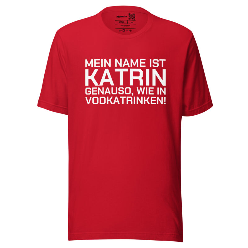 Mein Name ist Katrin, genauso wie in Vodkatrinken Unisex-T-Shirt