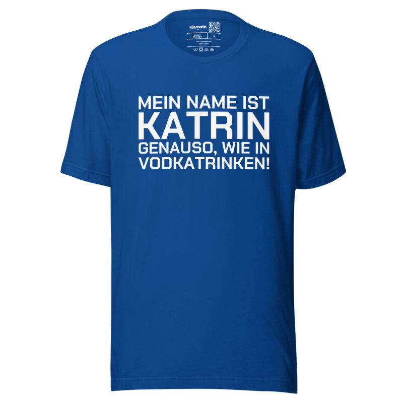 Mein Name ist Katrin, genauso wie in Vodkatrinken Unisex-T-Shirt