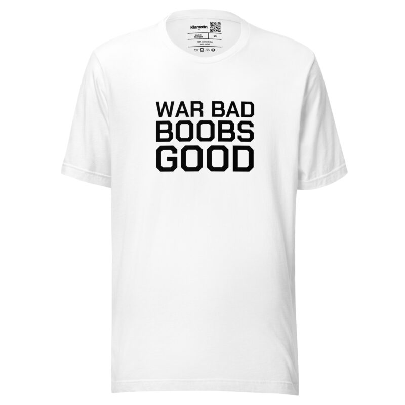 War Bad Boobs Good Unisex-T-Shirt