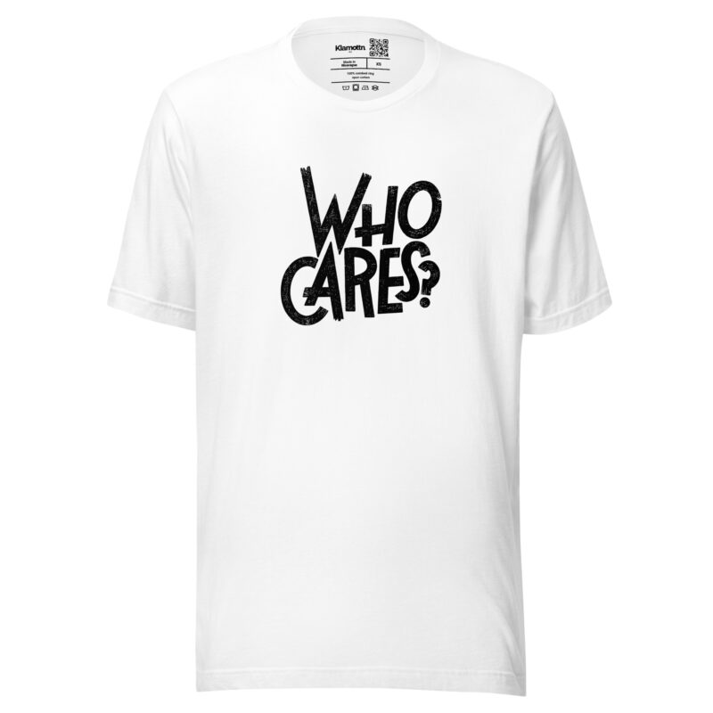 Who Cares? Unisex-T-Shirt