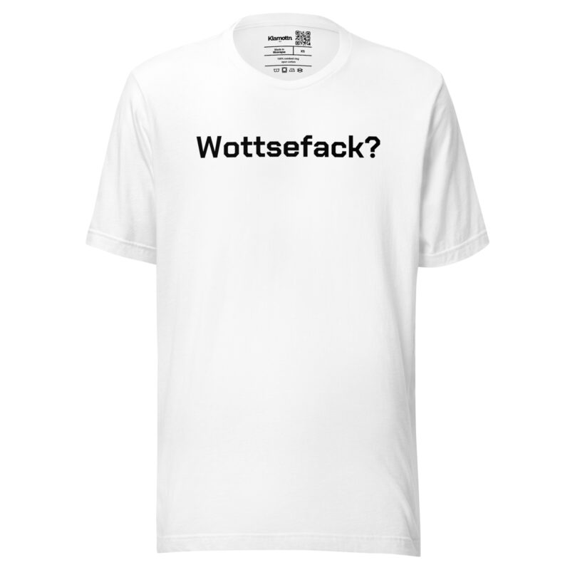 Wottsefack? Unisex-T-Shirt