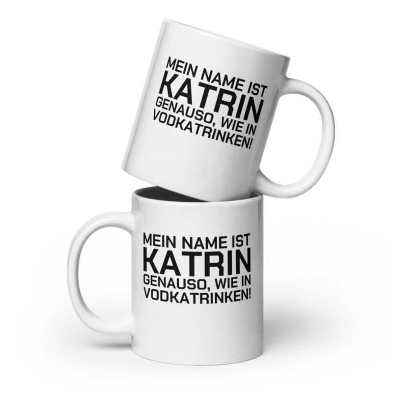 Mein Name ist Katrin, genauso wie in Vodkatrinken Tasse