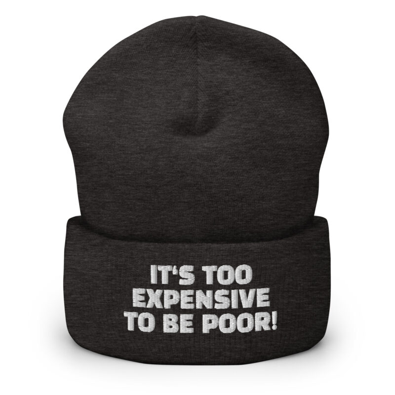 It’s Too Expensive to Be Poor Beanie