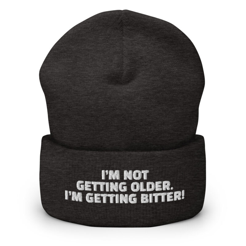 I’m Not Getting Older. I’m Getting Bitter! Beanie