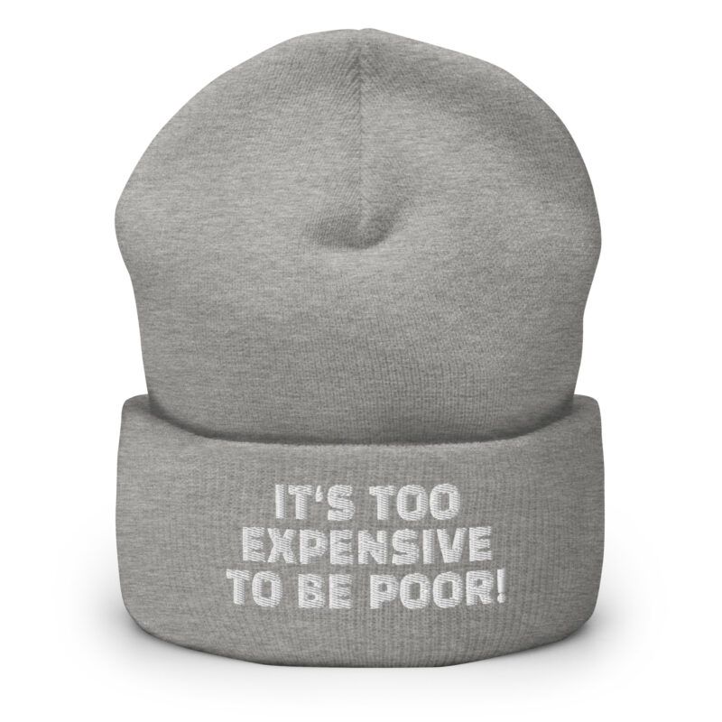 It’s Too Expensive to Be Poor Beanie