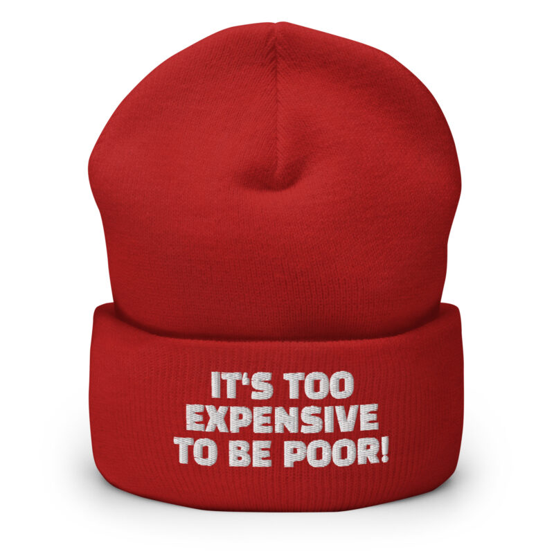 It’s Too Expensive to Be Poor Beanie