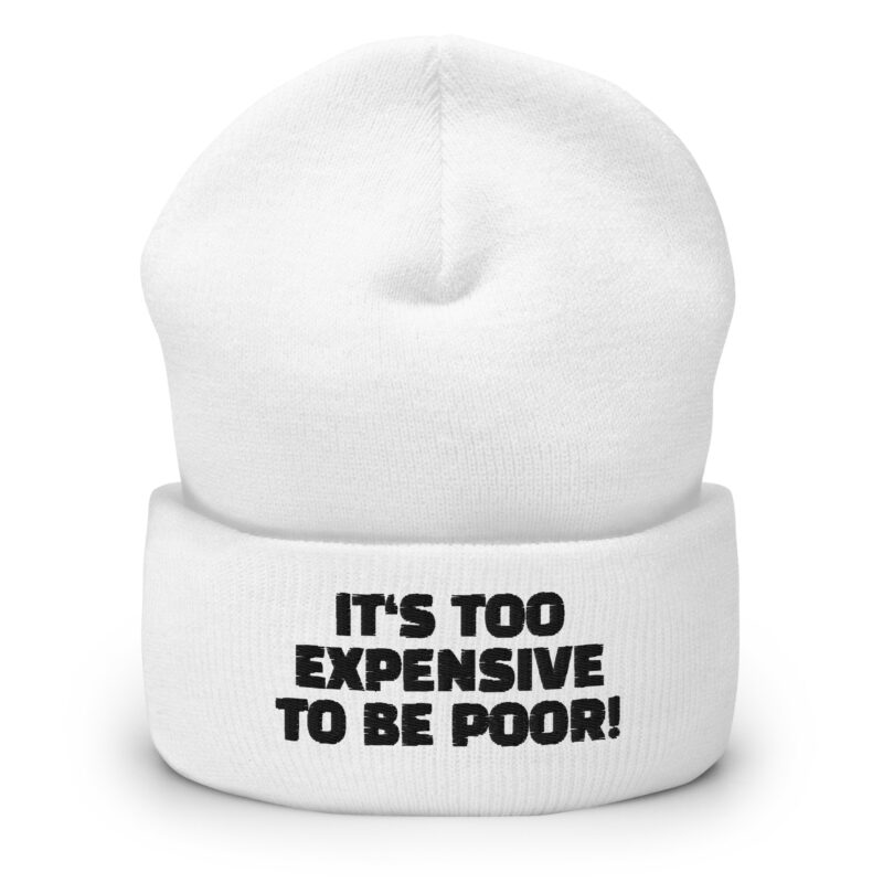 It’s Too Expensive to Be Poor Beanie