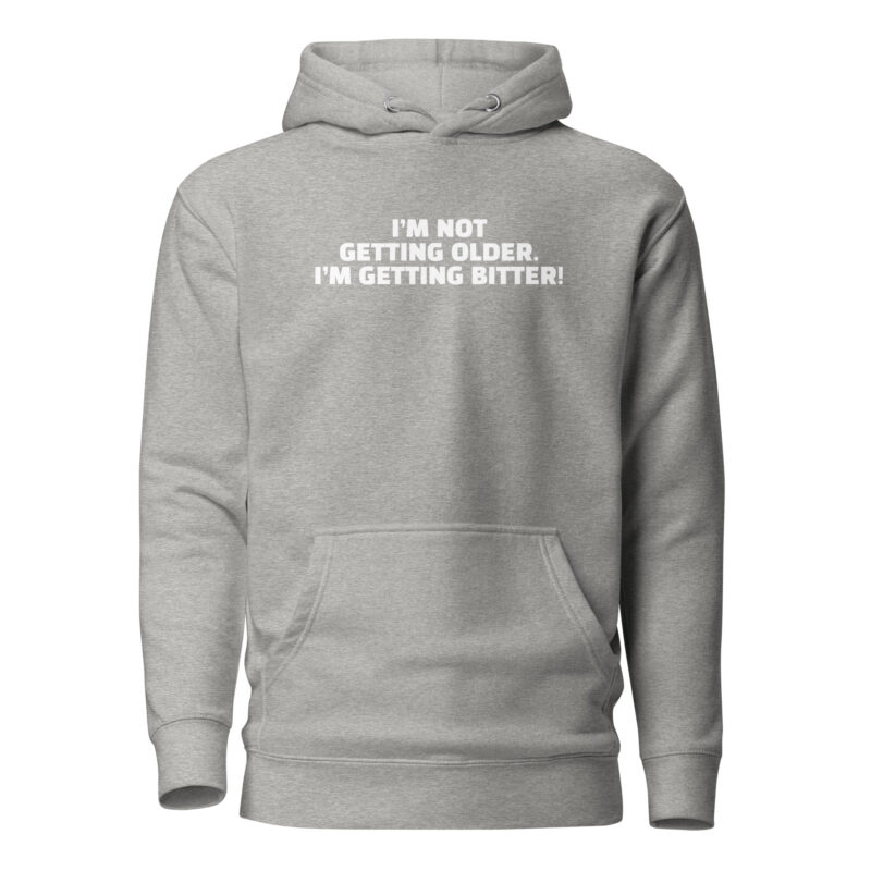 I’m Not Getting Older. I’m Getting Bitter! Unisex-Hoodie