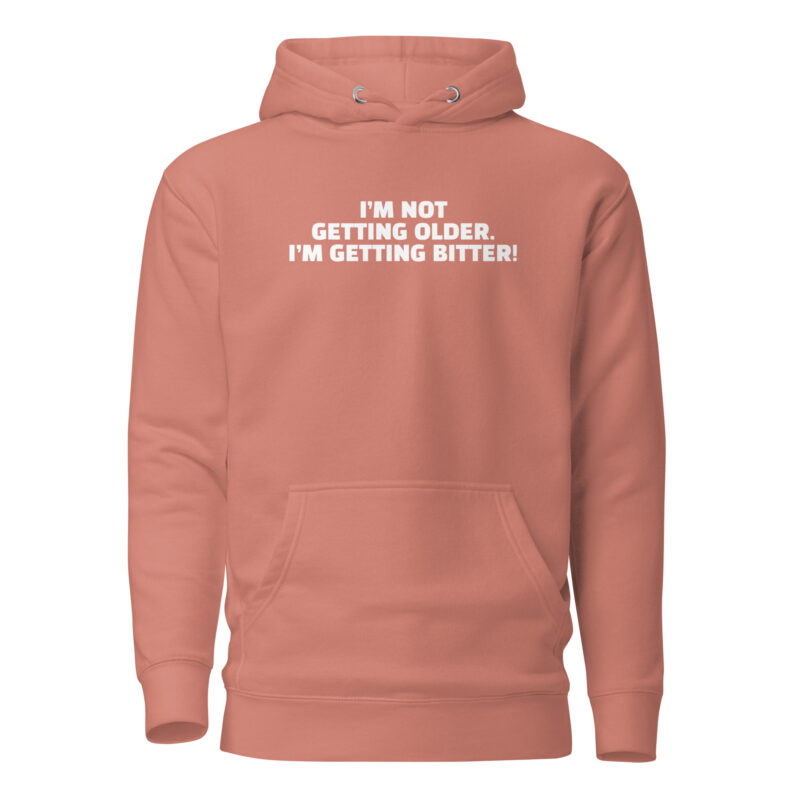 I’m Not Getting Older. I’m Getting Bitter! Unisex-Hoodie