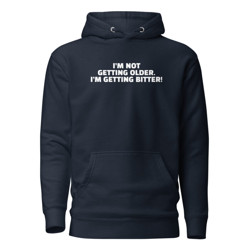 I’m Not Getting Older. I’m Getting Bitter! Unisex-Hoodie