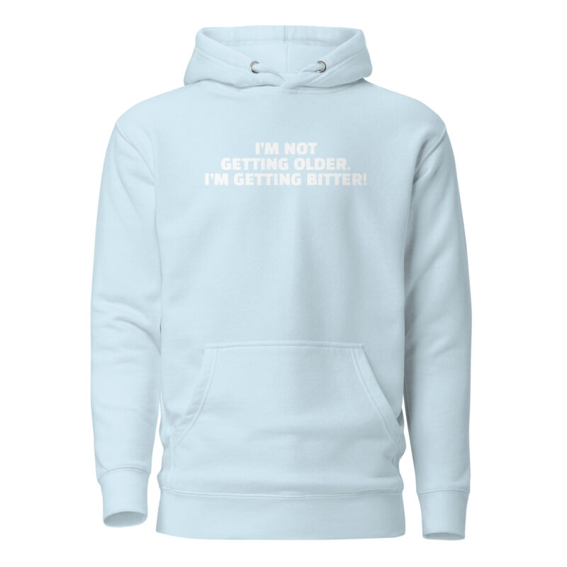 I’m Not Getting Older. I’m Getting Bitter! Unisex-Hoodie