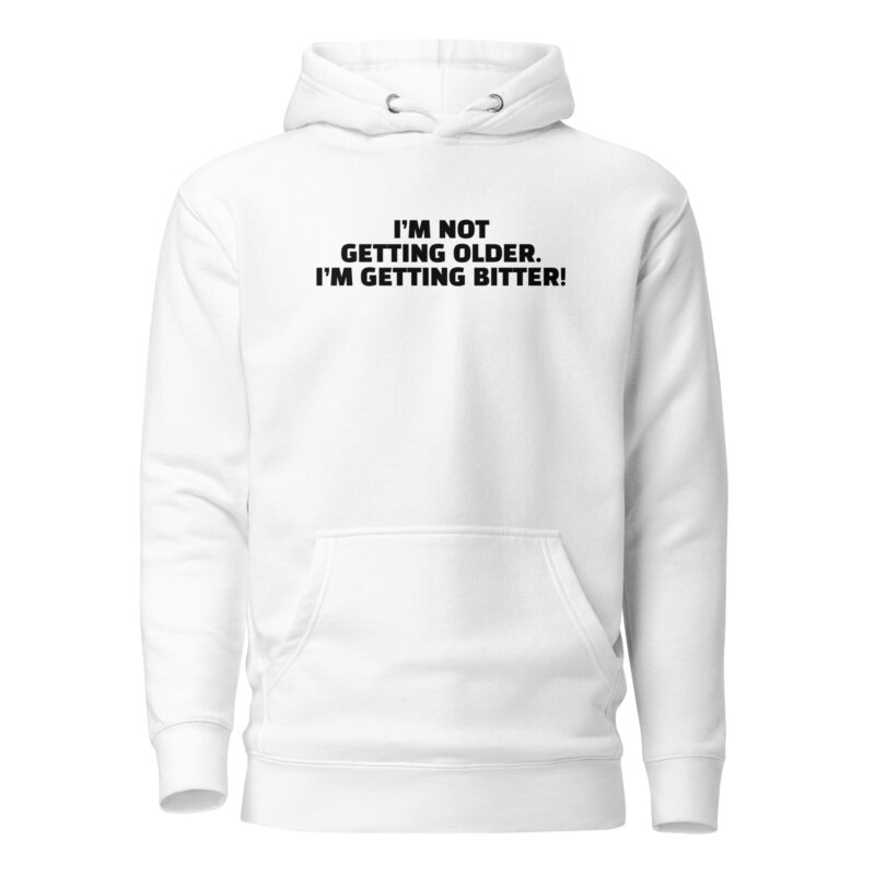 I’m Not Getting Older. I’m Getting Bitter! Unisex-Hoodie