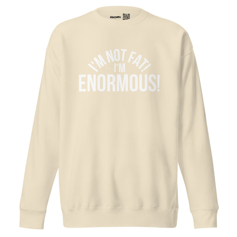 I’m Not Fat! I’m Enormous! Unisex-Sweatshirt