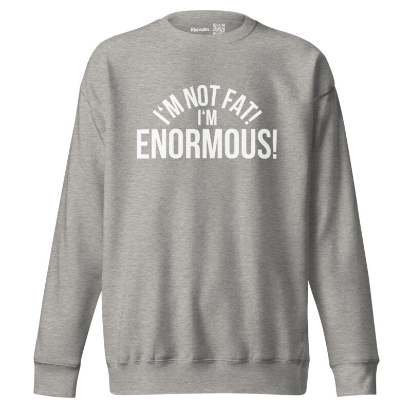 I’m Not Fat! I’m Enormous! Unisex-Sweatshirt