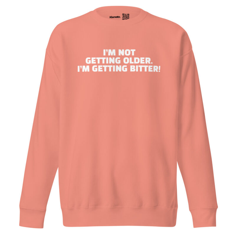 I’m Not Getting Older. I’m Getting Bitter! Unisex-Sweatshirt