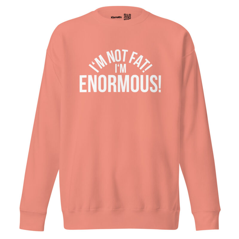 I’m Not Fat! I’m Enormous! Unisex-Sweatshirt