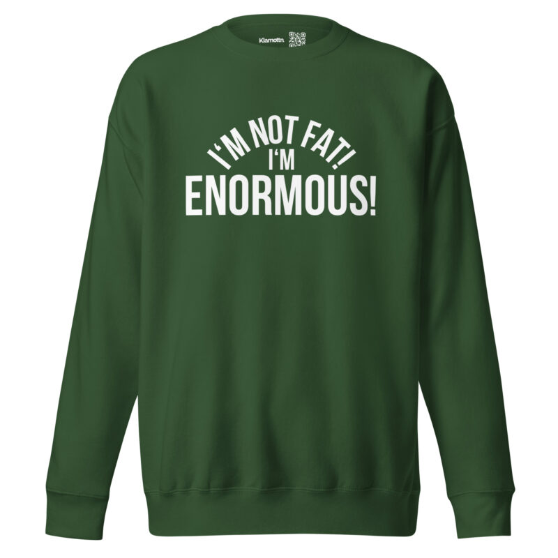 I’m Not Fat! I’m Enormous! Unisex-Sweatshirt