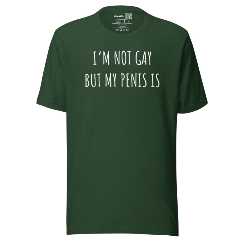 I’m Not Gay but My Penis Is Unisex-T-Shirt