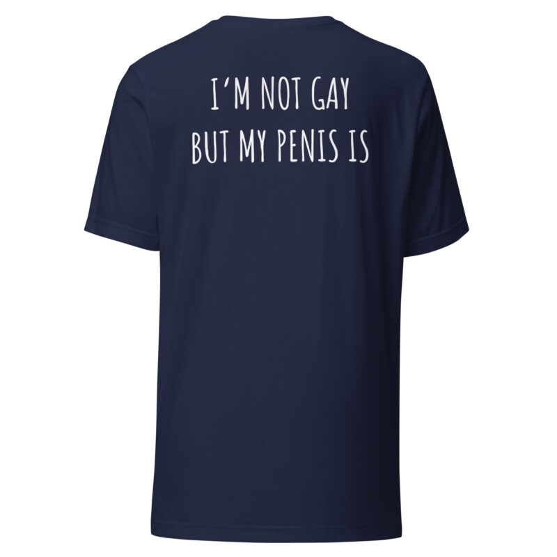 I’m Not Gay but My Penis Is Unisex-T-Shirt